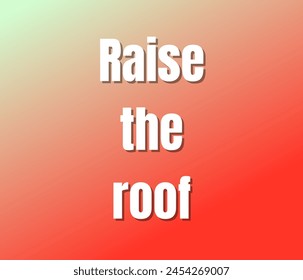 Raise the roof text design, vector template, Inspirational and motivational quotes, typography designs: for prints, posters, cards, t shirt, coffee mug hoodies etc. 