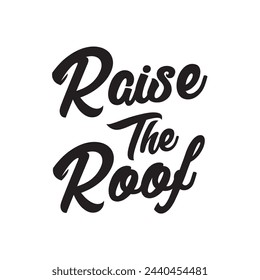 raise the roof text on white background.