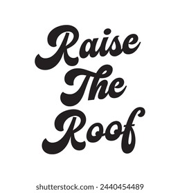 raise the roof text on white background.
