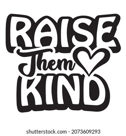 raise them kind background inspirational positive quotes,motivational,typography,lettering design