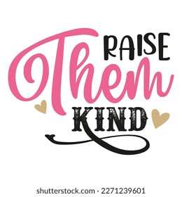 Raise them kind Mother's day shirt print template,  typography design for mom mommy mama daughter grandma girl women aunt mom life child best mom adorable shirt