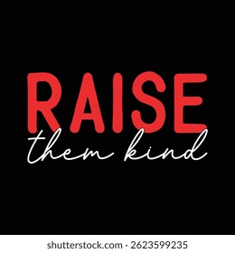 Raise Them Kind Typographic T-shirt Design
