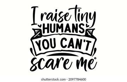 I raise tiny humans you can't scare me-typography lettering design, print for t-shirt, banner, poster, mug, etc. Quote Motivational Design, Education Vector Illustration Art.