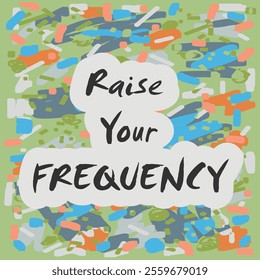 Raise Your Frequency Quote - Lettering with abstract Shapes and Doddles in Multiple Colors