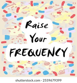 Raise Your Frequency Quote - Lettering with abstract Shapes and Doddles in Multiple Colors