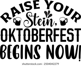 Raise Your Stein, Oktoberfest Begins Now!- Beer t shirts design, Calligraphy t shirt design,Hand drawn lettering phrase, Silhouette,Isolated on white background, Files for Cutting Cricut and EPS 10