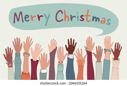 Raised arms and hands of co-workers or friends diverse multicultural people with above letters forming the text -Merry Christmas- Happy Holidays Christmas Greetings. Equality. Community