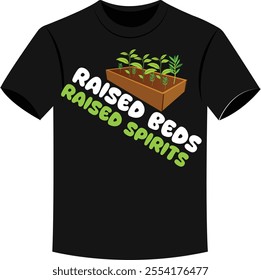 Raised Beds Raised Spirits Funny Rooftop Gardening T-shirt Vectors.