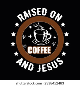  RAISED ON COFFEE AND JESUS, Creative  Coffee t-shirt Design