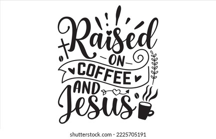 Raised On Coffee And Jesus - Coffee T shirt Design, Hand lettering ilustración para su diseño, caligrafía moderna, Svg Files for Cricut, Poster, EPS