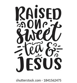 Raised On Sweet Tea & Jesus.