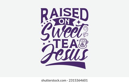 Raised On Sweet Tea Jesus - Faith T-Shirt Design, Logo Design, T-Shirt Design, Sign Making, Card Making, Scrapbooking, Vinyl Decals and Many More.