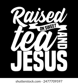 Raised On Sweet Tea And Jesus Calligraphy Retro Vintage Style Design, Jesus Lover Tee Concept