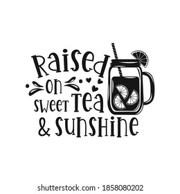 Raised On Sweet Tea And Sunshine Motivational Slogan Inscription. Tea Vector Quotes. Illustration For Prints On T-shirts And Bags, Posters, Cards. Isolated On White Background.