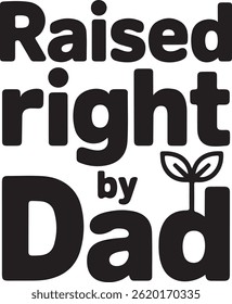 Raised Right by Dad Typography – Minimalist Father's Day Design