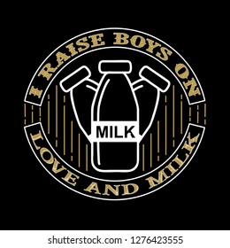 I raises Boys on Love and Milk. Food and Drink Quote and Saying