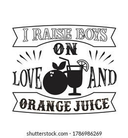 I raises Boys on Love and Orange Juice. Food and Drink Quote and Saying