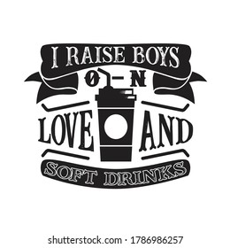 I raises Boys on Love and soft drinks. Food and Drink Quote and Saying