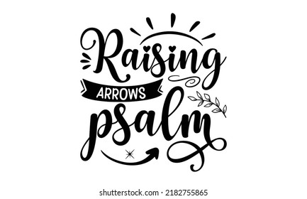 Raising arrows psalm- Bible Verse t shirts design, Isolated on white background, svg Files for Cutting Cricut and Silhouette, Hand drawn lettering phrase, Calligraphy t shirt design