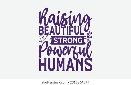 Raising Beautiful Strong Powerful Humans - Faith T-Shirt Design, Print On T-Shirts, Mugs, Birthday Cards, Wall Decals, Car Decals, Stickers, Birthday Party Decorations, Cuts And More Use.