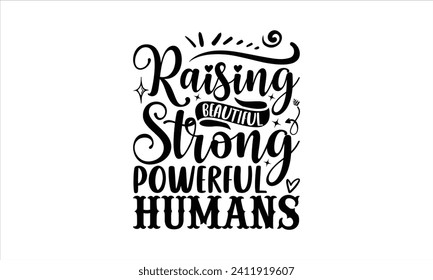 Raising Beautiful Strong Powerful Humans - Faith T-Shirt Design, Vector illustration with hand-drawn lettering, typography vector, Modern, simple, lettering and white background, EPS 10.
