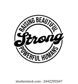 Raising beautiful strong powerful humans t shirt print template 