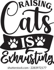 Raising Cats is Exhausting svg ,cat svg Design, cat t-shirt design