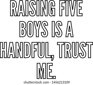 Raising five boys is a handful trust me