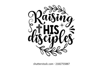 Raising his disciples- Bible Verse t shirts design, Isolated on white background, svg Files for Cutting Cricut and Silhouette, Hand drawn lettering phrase, Calligraphy t shirt design