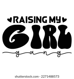 Raising my girl gang Mother's day shirt print template,  typography design for mom mommy mama daughter grandma girl women aunt mom life child best mom adorable shirt