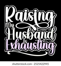 Raising My Husband Is Exhausting Lettering Say, Positive Life Greeting Husband Lover Design, Husband Quote Vintage Style Design Illustration Tee Clothing