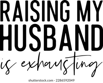 Raising My Husband Is Exhausting svg, Husband Humor, Funny Shirt, Funny Mug, Husband svg, Raising My Husband svg, Married Humor