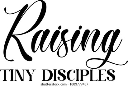 Raising Tiny Disciples, Christian faith, Typography for print or use as poster, card, flyer or T Shirt