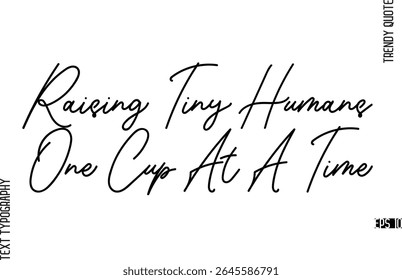Raising Tiny Humans One Cup At A Time  Modern Cursive Text Typography Trendy Slogan For T-Shirt Designs