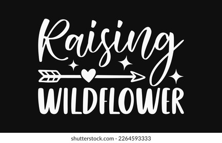 Raising wildflower - Mother's Day Svg t-shirt design. Hand Drawn Lettering Phrases, Calligraphy T-Shirt Design, Ornate Background, Handwritten Vector, Eps 10.