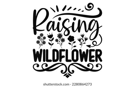 Raising Wildflower - Mother's Day SVG Design, typography t shirt design, Illustration for prints on t-shirts, bags, posters, cards and Mug.   svg