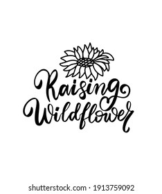 Raising wildflower quote with sunflower. Wildflowers t shirt design. Boho hand lettering. Spring flowers. Bohemian, hippie concept. Romantic love mother day doodle vector illustration