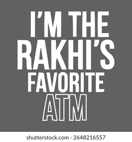 Rakhi Design I'm The Rakhi's Favorite ATM Text Displayed in Bold White Letters on Dark Gray Background Great for Gifting