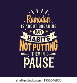 Ramadan is about breaking bad habits not putting them in pause- best quotes lettering design for ramadan.