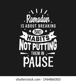Ramadan is about breaking bad habits not putting them in pause- best quotes lettering design for ramadan.
