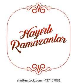 Ramadan Kareem Greetings (Turkish: Hayirli Ramazanlar) Holy month of muslim community Ramazan background with hanging arabic pattern. 