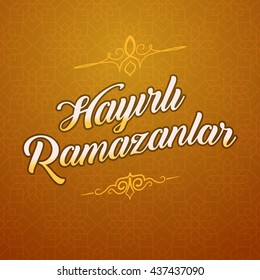 Ramadan Kareem Greetings (Turkish: Hayirli Ramazanlar) Holy month of muslim community Ramazan background with hanging arabic pattern. 