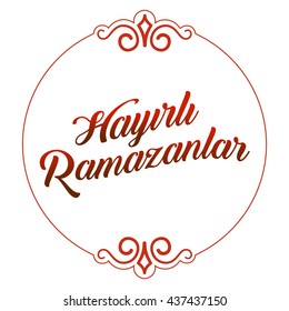 Ramadan Kareem Greetings (Turkish: Hayirli Ramazanlar) Holy month of muslim community Ramazan background with hanging arabic pattern. 