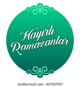 Ramadan Kareem Greetings (Turkish: Hayirli Ramazanlar) Holy month of muslim community Ramazan background with hanging arabic pattern. 