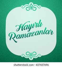 Ramadan Kareem Greetings (Turkish: Hayirli Ramazanlar) Holy month of muslim community Ramazan background with hanging arabic pattern. 