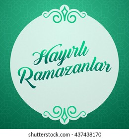 Ramadan Kareem Greetings (Turkish: Hayirli Ramazanlar) Holy month of muslim community Ramazan background with hanging arabic pattern.