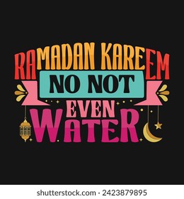 Ramadan Kareem No Not Even Water Typography  T-Shirt Design