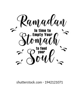 Ramadan is time to empty your stomach to feed your soul. Lettering quotes. Modern lettering art for poster, greeting card, t-shirt, etc. Editable stroke. Design template vector