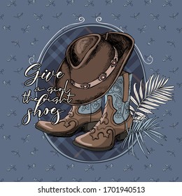 Ranch Cowgirl Boots with hat and exotic palm leaves. Give a girl the right shoes - lettering quote. T-shirt composition, hand drawn vector illustration.