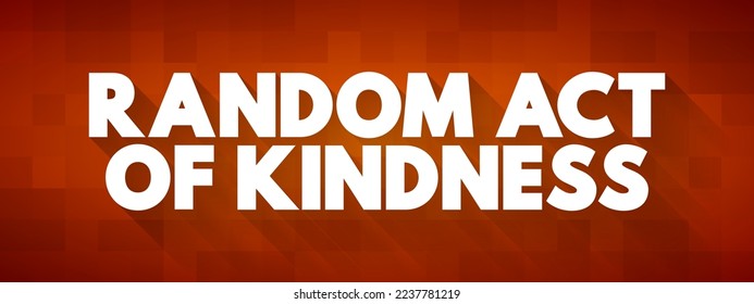 Random Act of Kindness - nonpremeditated, inconsistent action designed to offer kindness towards the outside world, text concept background